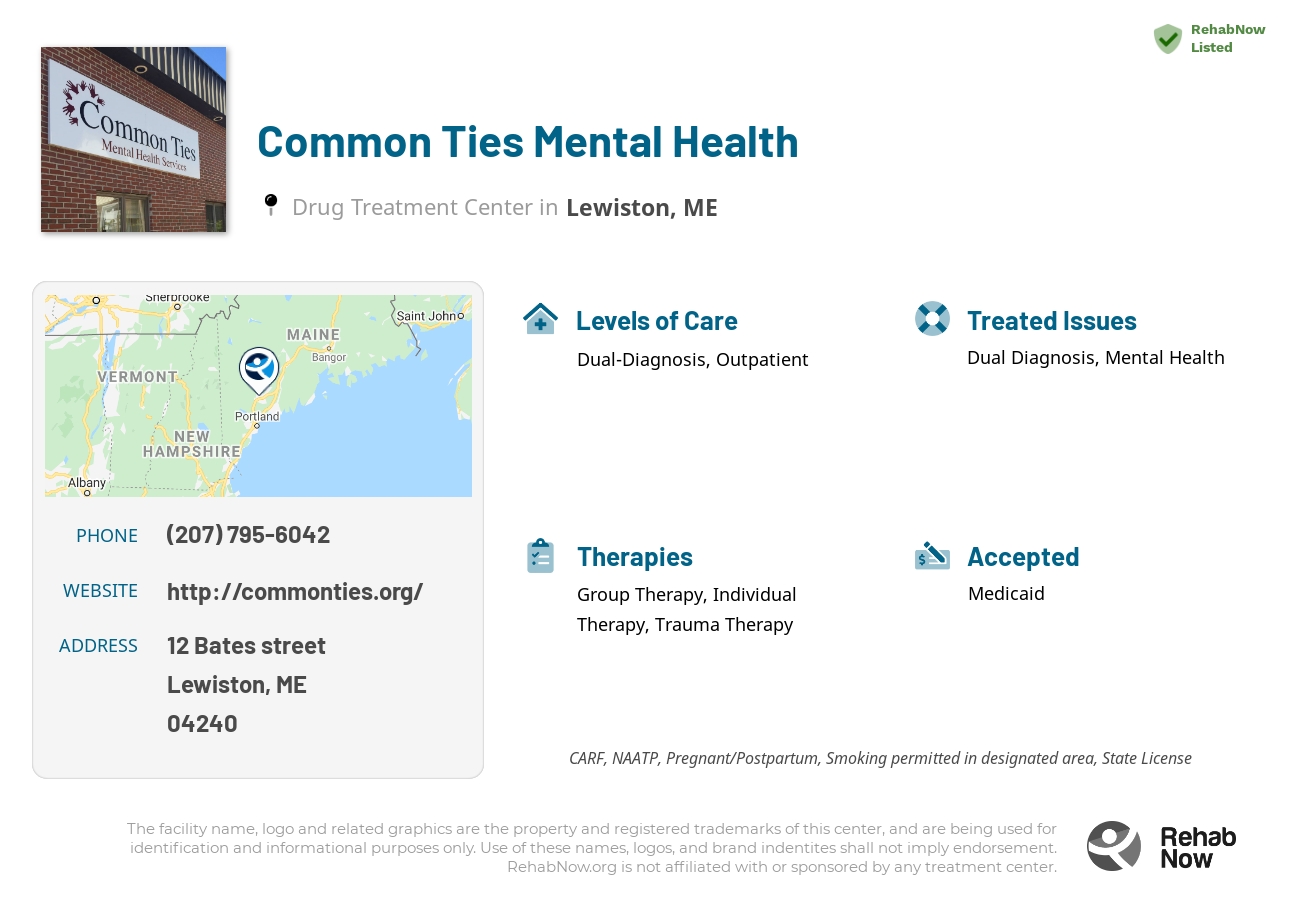 Helpful reference information for Common Ties Mental Health, a drug treatment center in Maine located at: 12 Bates street, Lewiston, ME, 04240, including phone numbers, official website, and more. Listed briefly is an overview of Levels of Care, Therapies Offered, Issues Treated, and accepted forms of Payment Methods.
