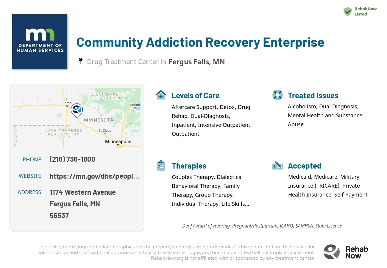 Helpful reference information for Community Addiction Recovery Enterprise, a drug treatment center in Minnesota located at: 1174 1174 Western Avenue, Fergus Falls, MN 56537, including phone numbers, official website, and more. Listed briefly is an overview of Levels of Care, Therapies Offered, Issues Treated, and accepted forms of Payment Methods.