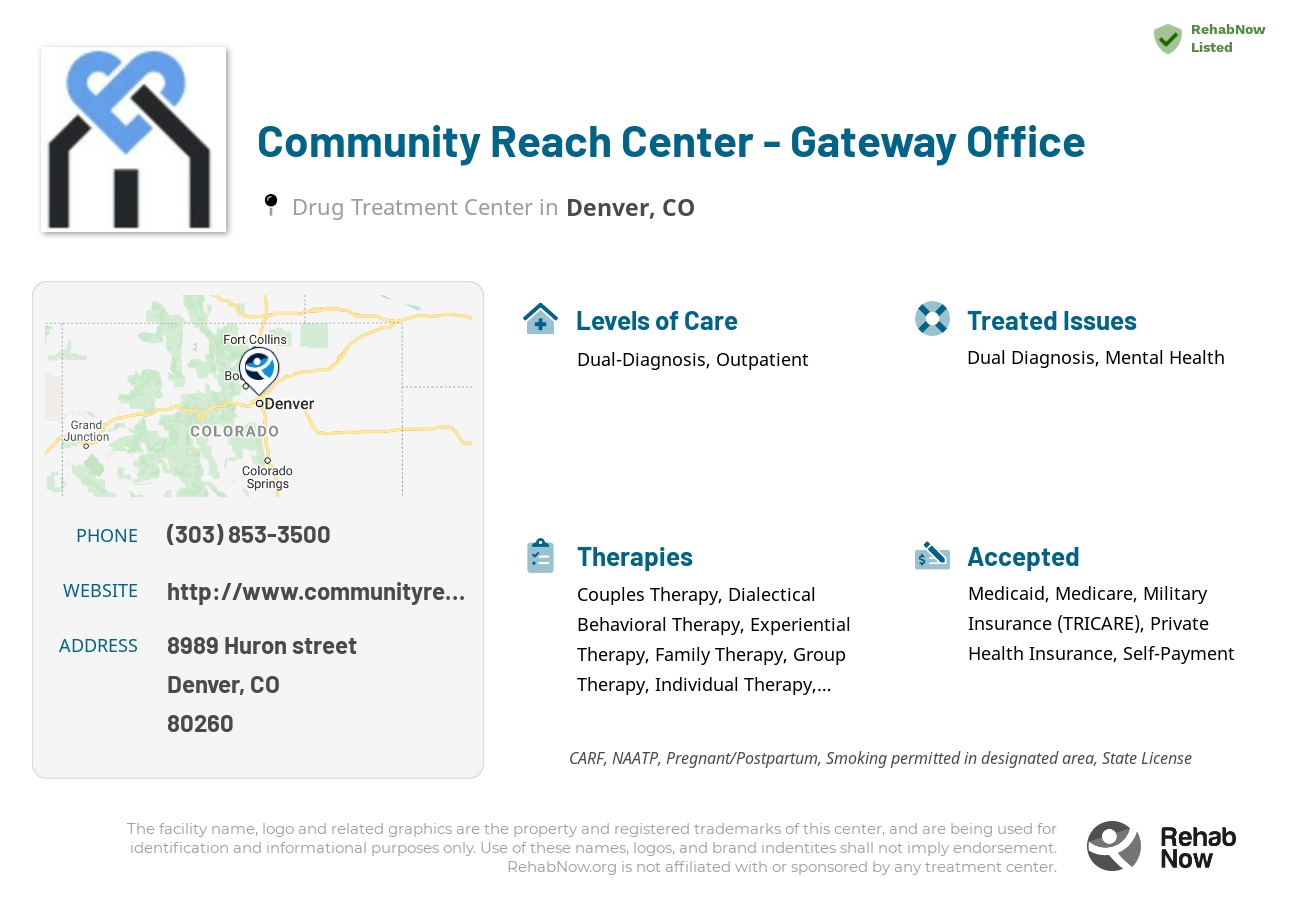 Helpful reference information for Community Reach Center - Gateway Office, a drug treatment center in Colorado located at: 8989 8989 Huron street, Denver, CO 80260, including phone numbers, official website, and more. Listed briefly is an overview of Levels of Care, Therapies Offered, Issues Treated, and accepted forms of Payment Methods.