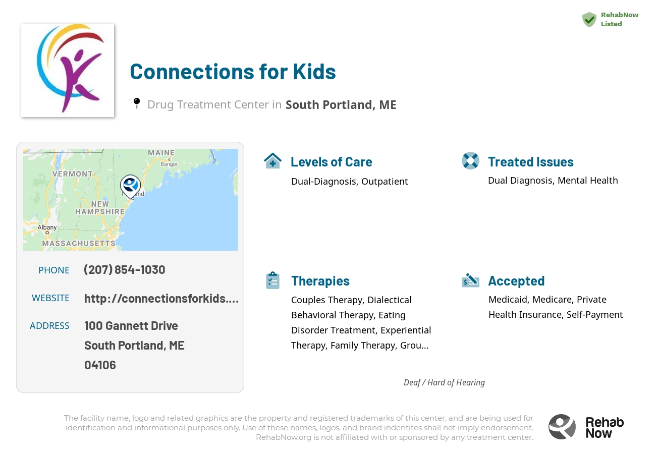 Helpful reference information for Connections for Kids, a drug treatment center in Maine located at: 100 Gannett Drive, South Portland, ME, 04106, including phone numbers, official website, and more. Listed briefly is an overview of Levels of Care, Therapies Offered, Issues Treated, and accepted forms of Payment Methods.