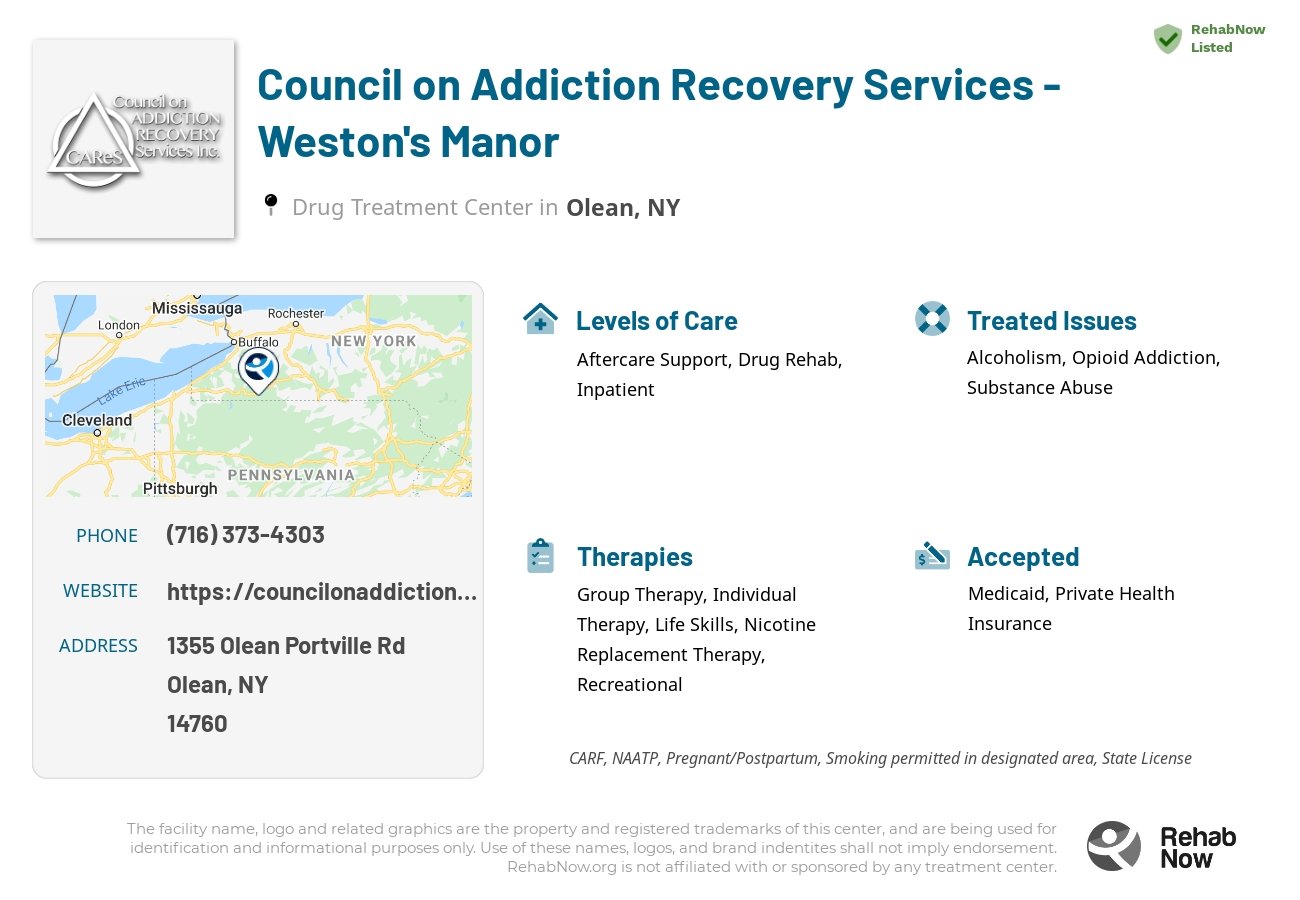 Helpful reference information for Council on Addiction Recovery Services - Weston's Manor, a drug treatment center in New York located at: 1355 Olean Portville Rd, Olean, NY 14760, including phone numbers, official website, and more. Listed briefly is an overview of Levels of Care, Therapies Offered, Issues Treated, and accepted forms of Payment Methods.