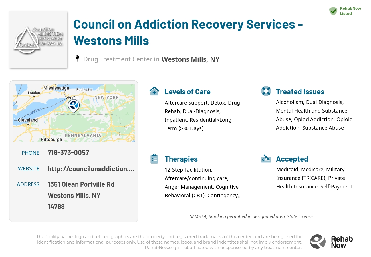 Helpful reference information for Council on Addiction Recovery Services - Westons Mills, a drug treatment center in New York located at: 1351 Olean Portville Rd, Westons Mills, NY 14788, including phone numbers, official website, and more. Listed briefly is an overview of Levels of Care, Therapies Offered, Issues Treated, and accepted forms of Payment Methods.