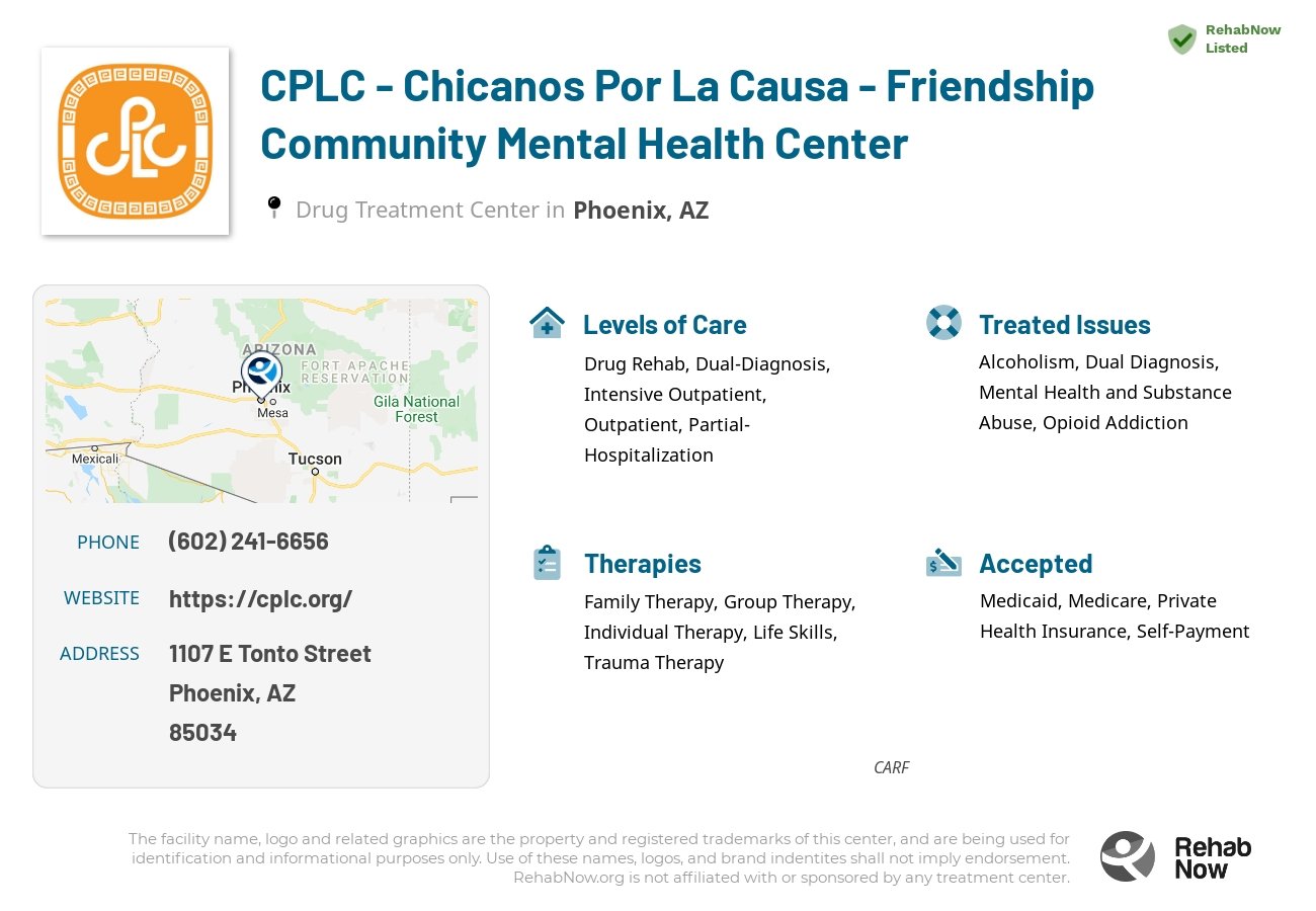 Helpful reference information for CPLC - Chicanos Por La Causa - Friendship Community Mental Health Center, a drug treatment center in Arizona located at: 1107 E Tonto Street, Phoenix, AZ, 85034, including phone numbers, official website, and more. Listed briefly is an overview of Levels of Care, Therapies Offered, Issues Treated, and accepted forms of Payment Methods.