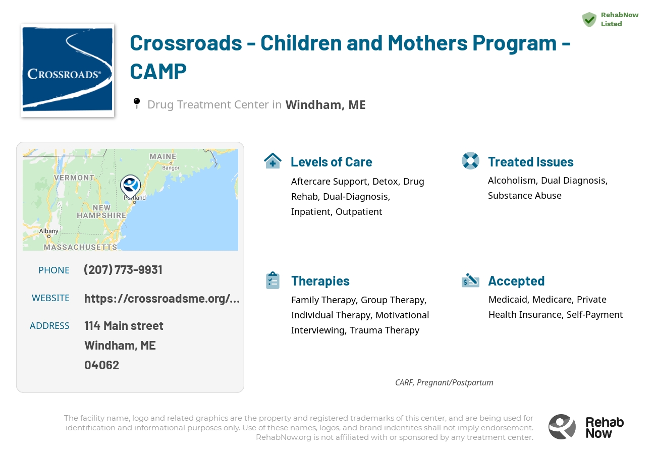 Helpful reference information for Crossroads - Children and Mothers Program - CAMP, a drug treatment center in Maine located at: 114 Main street, Windham, ME, 04062, including phone numbers, official website, and more. Listed briefly is an overview of Levels of Care, Therapies Offered, Issues Treated, and accepted forms of Payment Methods.