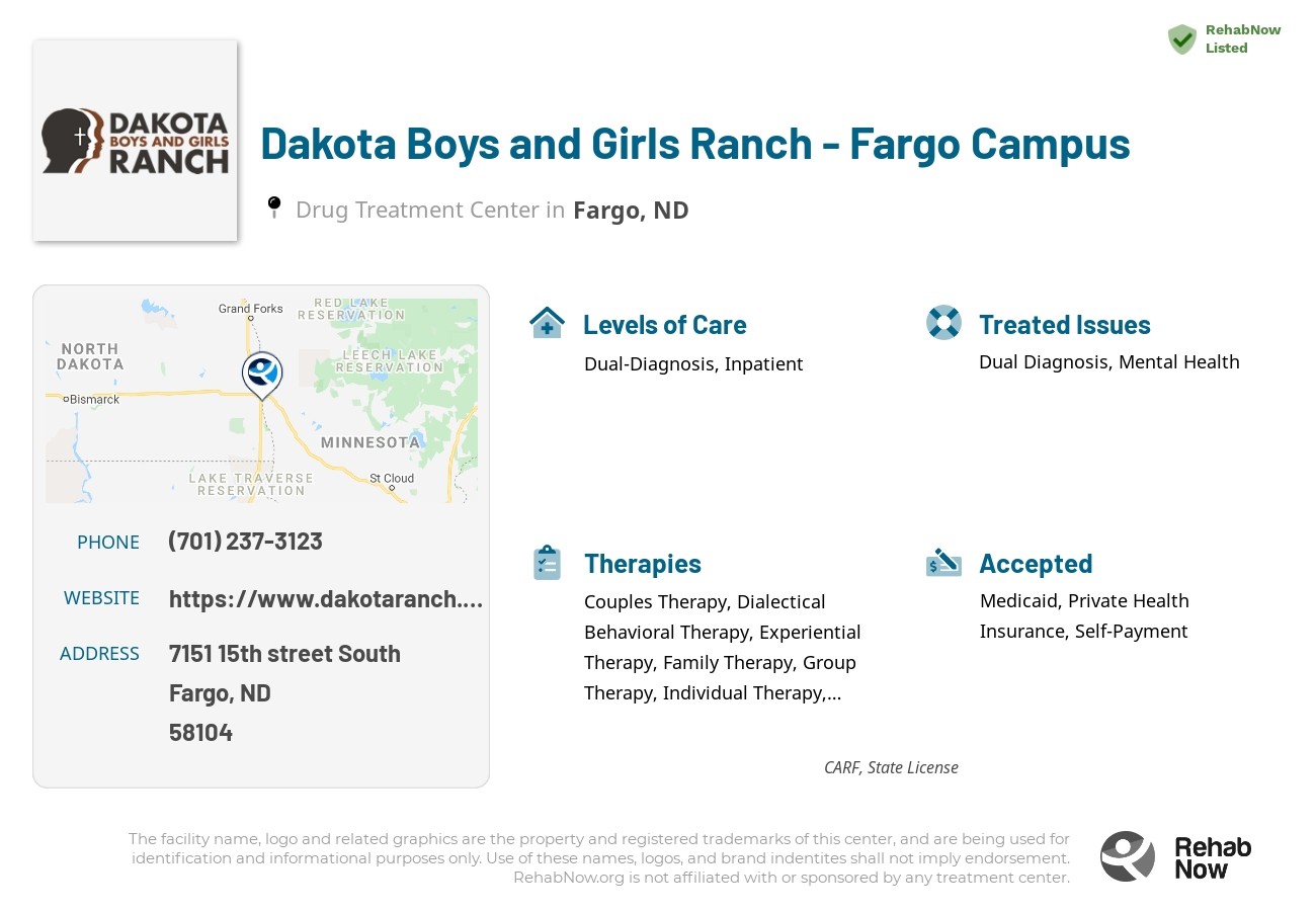 Helpful reference information for Dakota Boys and Girls Ranch - Fargo Campus, a drug treatment center in North Dakota located at: 7151 7151 15th street South, Fargo, ND 58104, including phone numbers, official website, and more. Listed briefly is an overview of Levels of Care, Therapies Offered, Issues Treated, and accepted forms of Payment Methods.