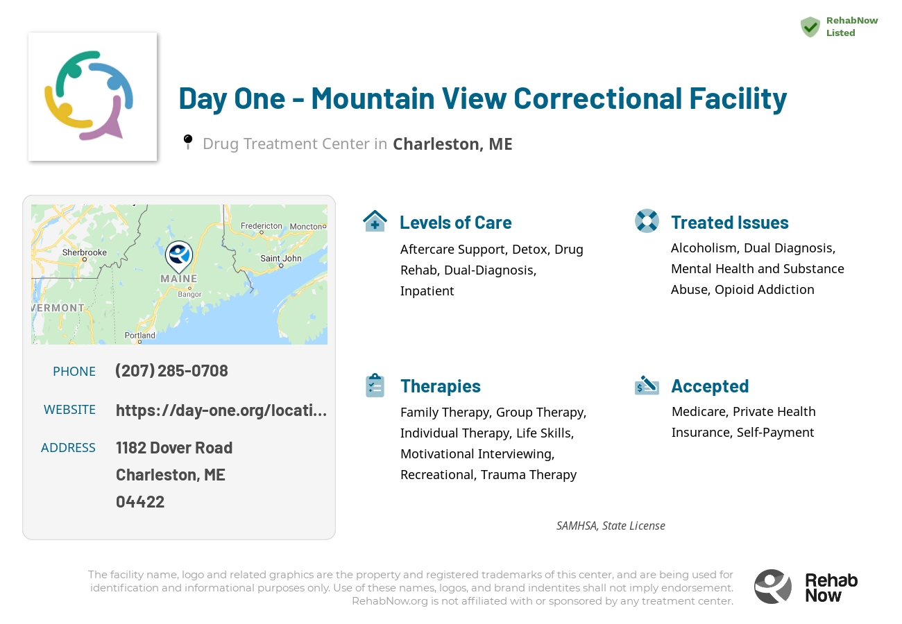 Helpful reference information for Day One - Mountain View Correctional Facility, a drug treatment center in Maine located at: 1182 Dover Road, Charleston, ME, 04422, including phone numbers, official website, and more. Listed briefly is an overview of Levels of Care, Therapies Offered, Issues Treated, and accepted forms of Payment Methods.