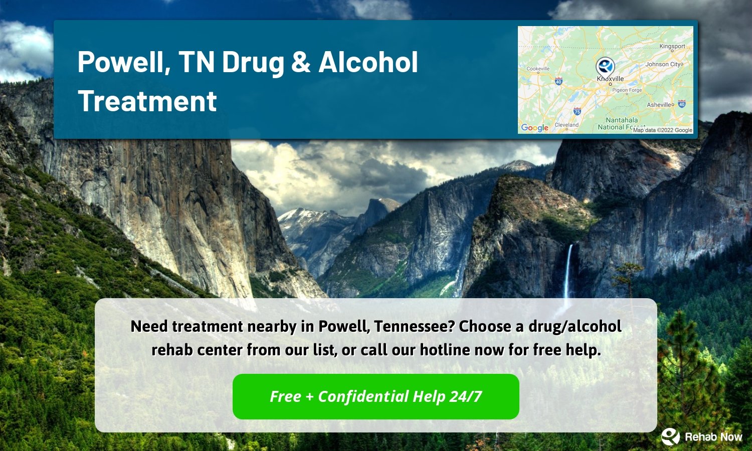 Need treatment nearby in Powell, Tennessee? Choose a drug/alcohol rehab center from our list, or call our hotline now for free help.