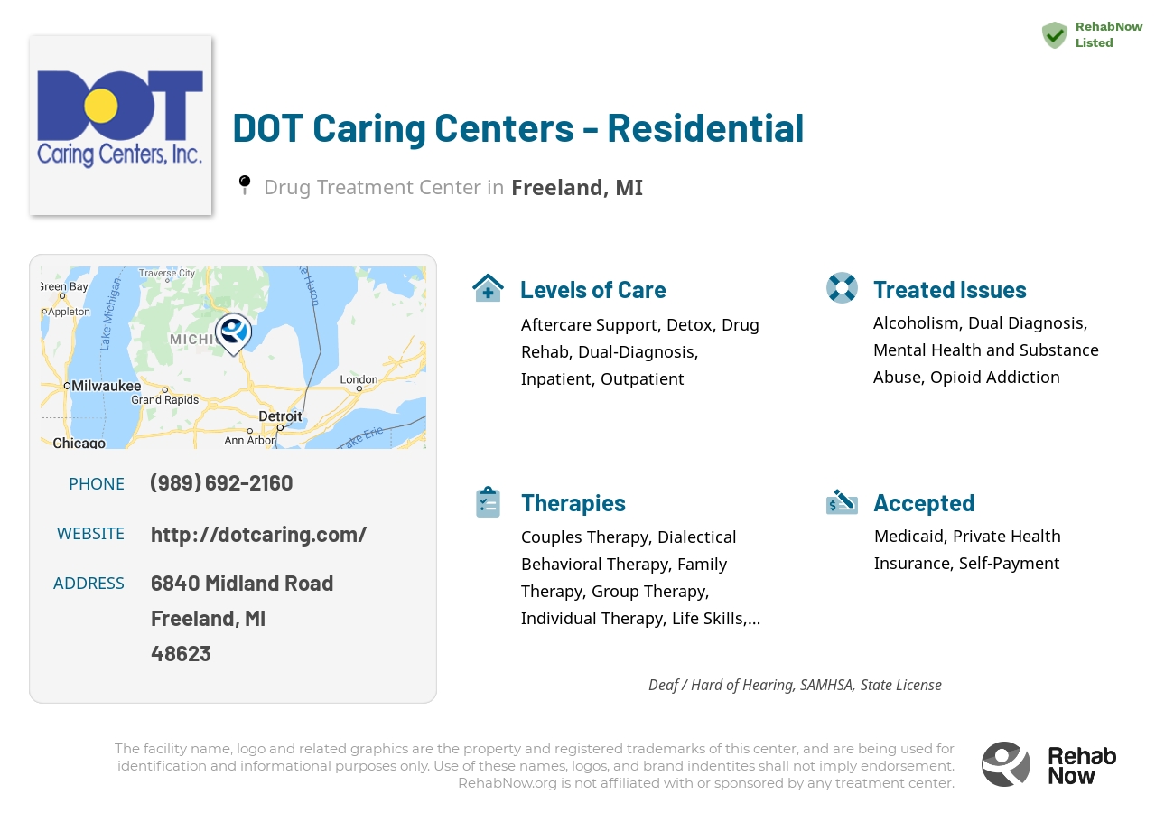 Helpful reference information for DOT Caring Centers - Residential, a drug treatment center in Michigan located at: 6840 Midland Road, Freeland, MI, 48623, including phone numbers, official website, and more. Listed briefly is an overview of Levels of Care, Therapies Offered, Issues Treated, and accepted forms of Payment Methods.