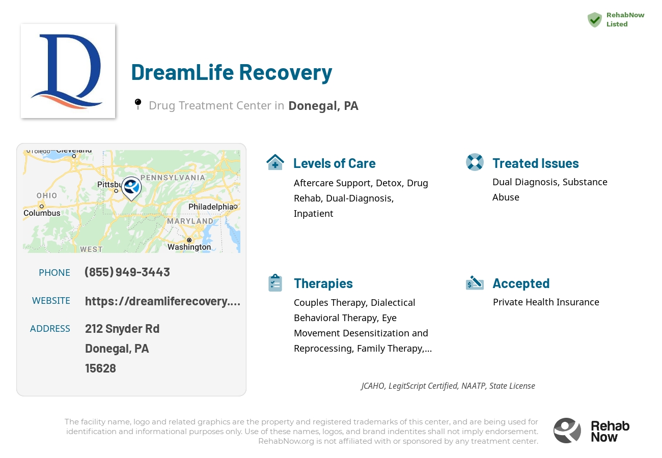 Helpful reference information for DreamLife Recovery, a drug treatment center in Pennsylvania located at: 212 Snyder Rd, Donegal, PA, 15628, including phone numbers, official website, and more. Listed briefly is an overview of Levels of Care, Therapies Offered, Issues Treated, and accepted forms of Payment Methods.
