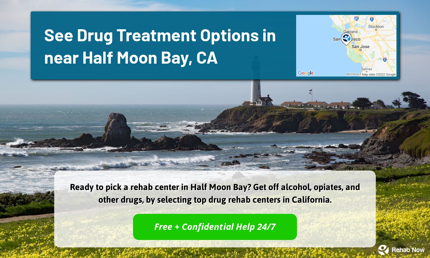 Ready to pick a rehab center in Half Moon Bay? Get off alcohol, opiates, and other drugs, by selecting top drug rehab centers in California.
