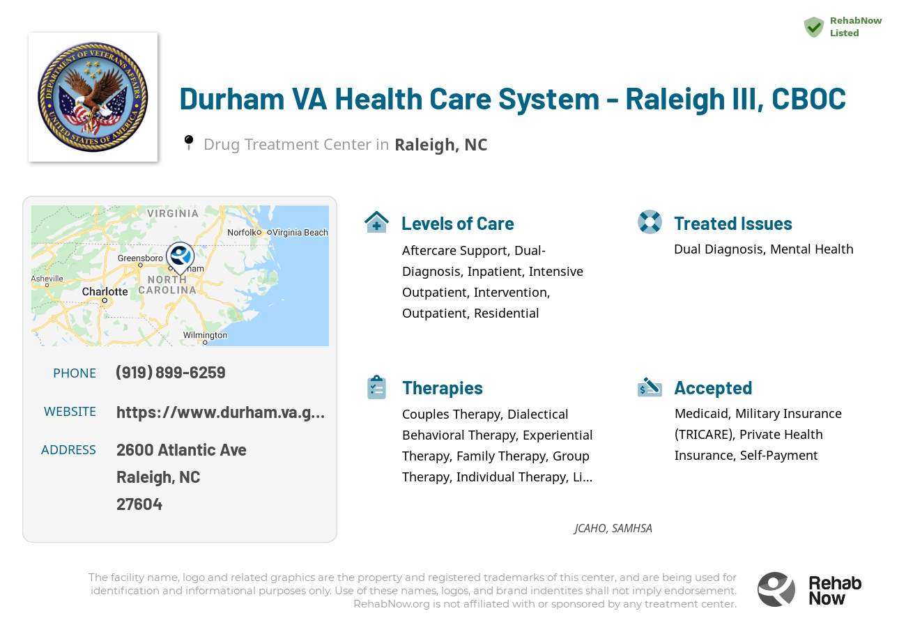 Helpful reference information for Durham VA Health Care System - Raleigh III, CBOC, a drug treatment center in North Carolina located at: 2600 Atlantic Ave, Raleigh, NC 27604, including phone numbers, official website, and more. Listed briefly is an overview of Levels of Care, Therapies Offered, Issues Treated, and accepted forms of Payment Methods.