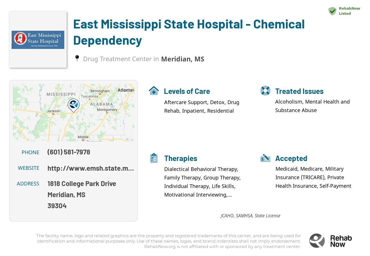 Helpful reference information for East Mississippi State Hospital - Chemical Dependency, a drug treatment center in Mississippi located at: 1818 1818 College Park Drive, Meridian, MS 39304, including phone numbers, official website, and more. Listed briefly is an overview of Levels of Care, Therapies Offered, Issues Treated, and accepted forms of Payment Methods.