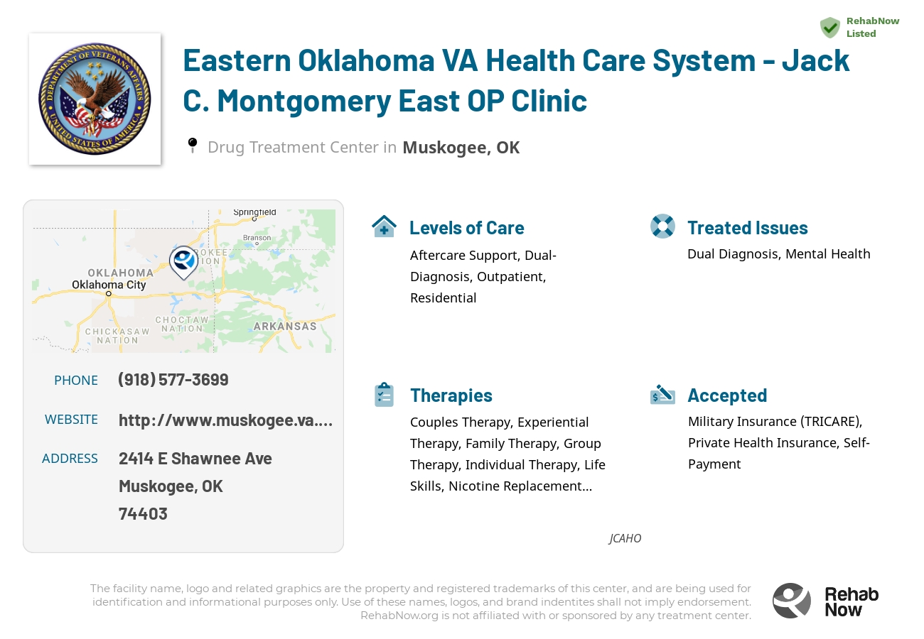 Helpful reference information for Eastern Oklahoma VA Health Care System - Jack C. Montgomery East OP Clinic, a drug treatment center in Oklahoma located at: 2414 E Shawnee Ave, Muskogee, OK 74403, including phone numbers, official website, and more. Listed briefly is an overview of Levels of Care, Therapies Offered, Issues Treated, and accepted forms of Payment Methods.