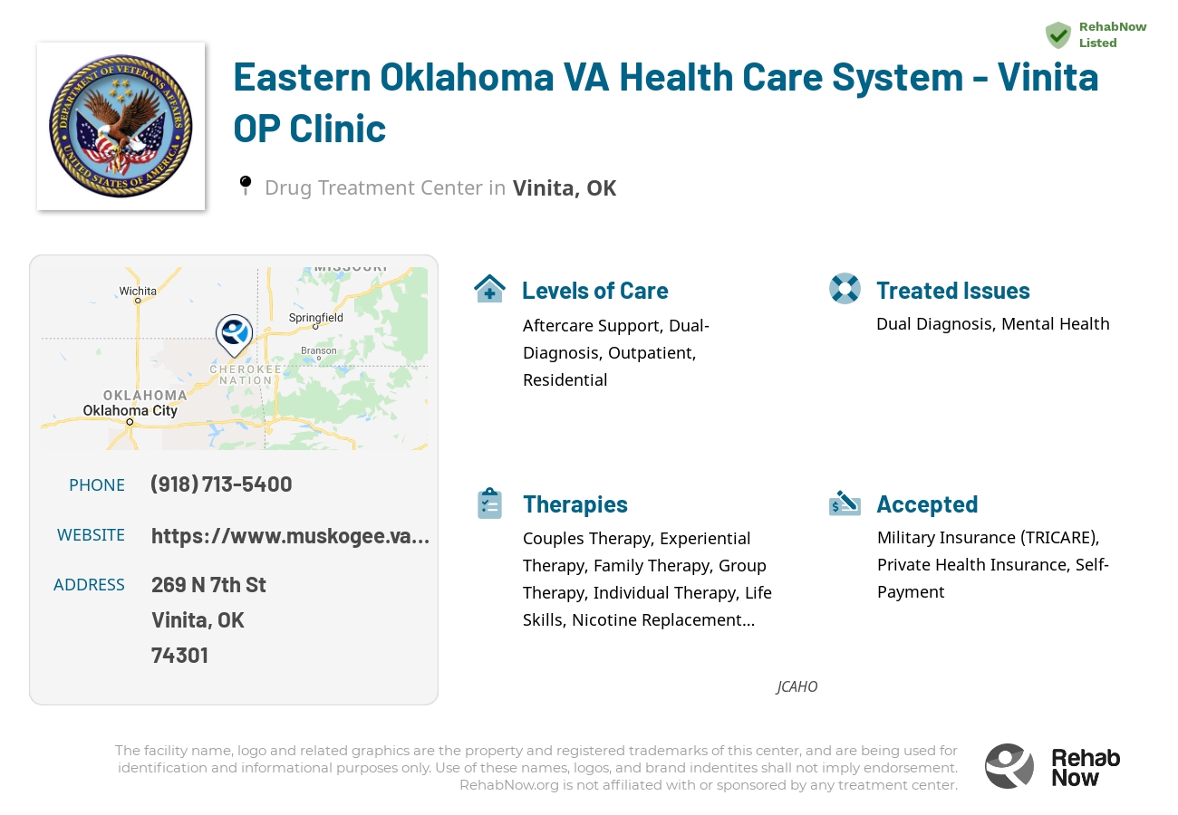 Helpful reference information for Eastern Oklahoma VA Health Care System - Vinita OP Clinic, a drug treatment center in Oklahoma located at: 269 N 7th St, Vinita, OK 74301, including phone numbers, official website, and more. Listed briefly is an overview of Levels of Care, Therapies Offered, Issues Treated, and accepted forms of Payment Methods.