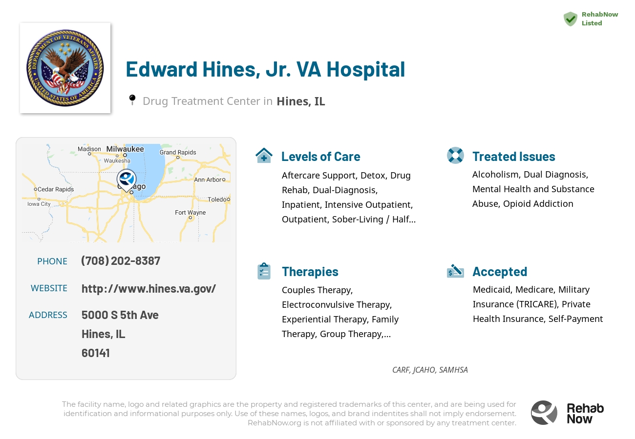 Helpful reference information for Edward Hines, Jr. VA Hospital, a drug treatment center in Illinois located at: 5000 S 5th Ave, Hines, IL 60141, including phone numbers, official website, and more. Listed briefly is an overview of Levels of Care, Therapies Offered, Issues Treated, and accepted forms of Payment Methods.
