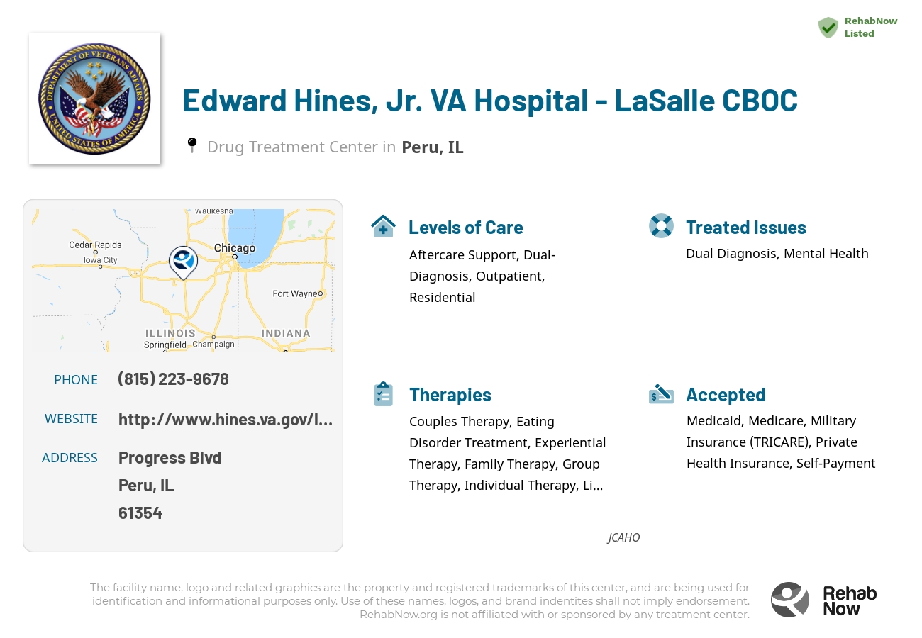 Helpful reference information for Edward Hines, Jr. VA Hospital - LaSalle CBOC, a drug treatment center in Illinois located at: Progress Blvd, Peru, IL 61354, including phone numbers, official website, and more. Listed briefly is an overview of Levels of Care, Therapies Offered, Issues Treated, and accepted forms of Payment Methods.