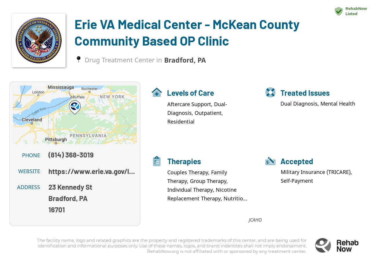 Helpful reference information for Erie VA Medical Center - McKean County Community Based OP Clinic, a drug treatment center in Pennsylvania located at: 23 Kennedy St, Bradford, PA 16701, including phone numbers, official website, and more. Listed briefly is an overview of Levels of Care, Therapies Offered, Issues Treated, and accepted forms of Payment Methods.