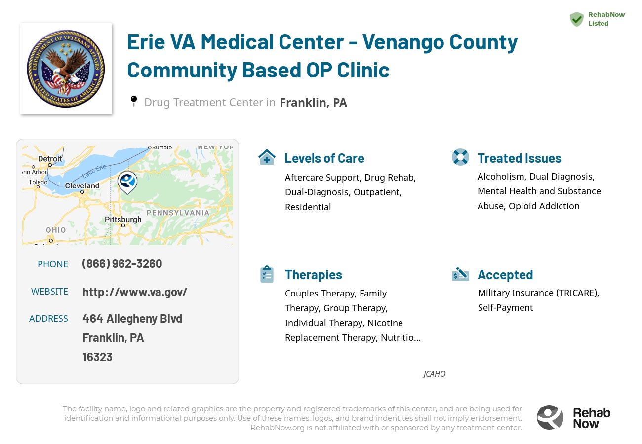 Helpful reference information for Erie VA Medical Center - Venango County Community Based OP Clinic, a drug treatment center in Pennsylvania located at: 464 Allegheny Blvd, Franklin, PA 16323, including phone numbers, official website, and more. Listed briefly is an overview of Levels of Care, Therapies Offered, Issues Treated, and accepted forms of Payment Methods.
