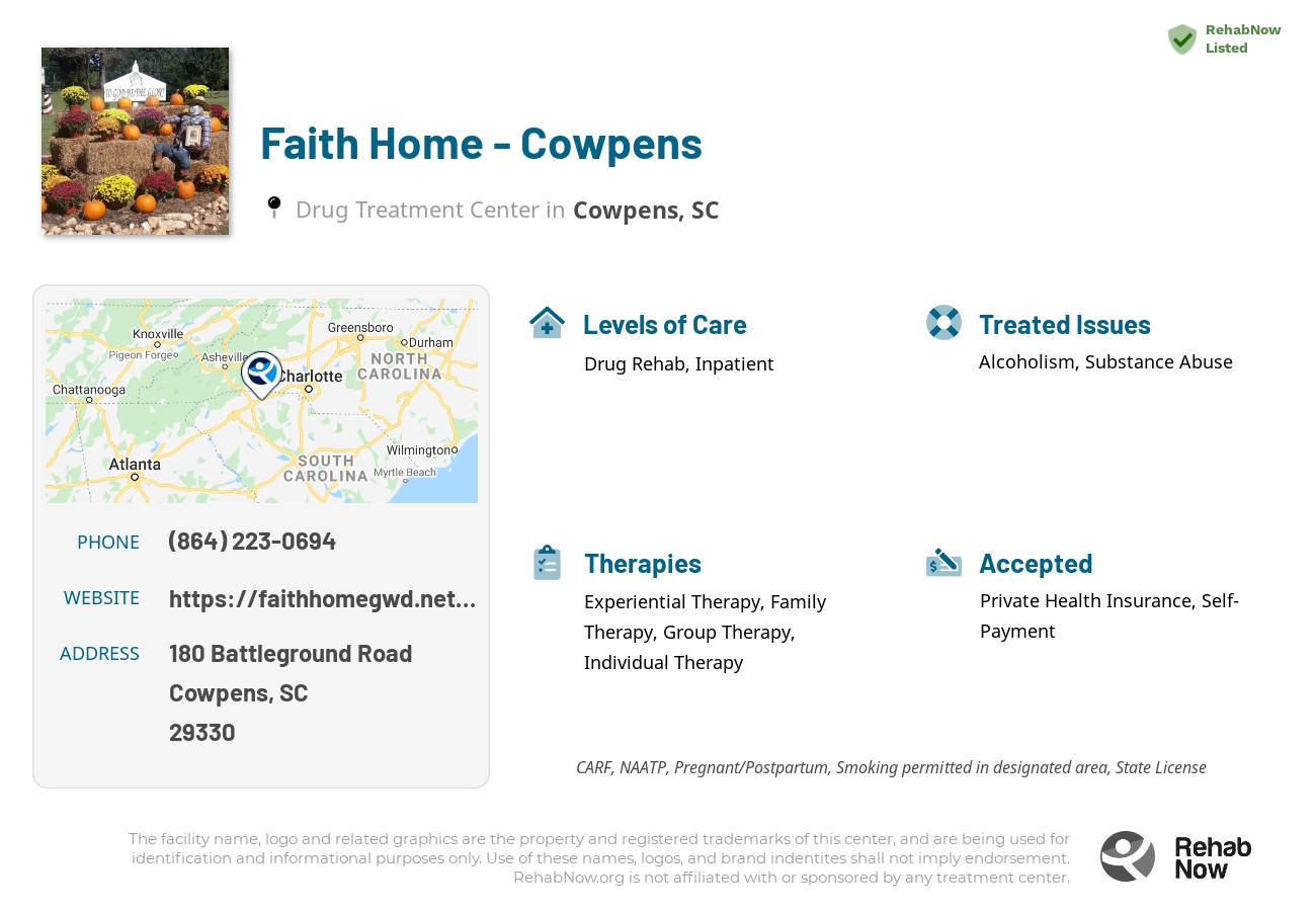 Helpful reference information for Faith Home - Cowpens, a drug treatment center in South Carolina located at: 180 180 Battleground Road, Cowpens, SC 29330, including phone numbers, official website, and more. Listed briefly is an overview of Levels of Care, Therapies Offered, Issues Treated, and accepted forms of Payment Methods.