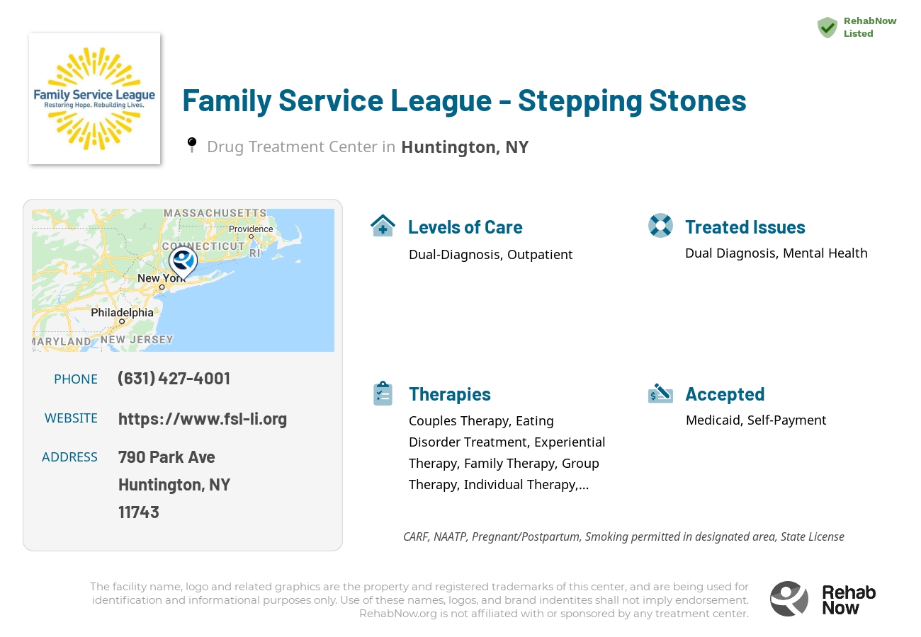 Helpful reference information for Family Service League - Stepping Stones, a drug treatment center in New York located at: 790 Park Ave, Huntington, NY 11743, including phone numbers, official website, and more. Listed briefly is an overview of Levels of Care, Therapies Offered, Issues Treated, and accepted forms of Payment Methods.