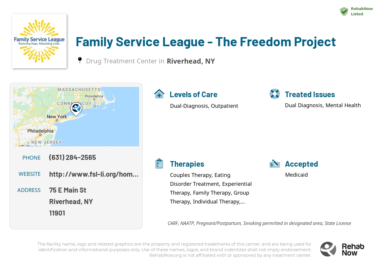 Helpful reference information for Family Service League - The Freedom Project, a drug treatment center in New York located at: 75 E Main St, Riverhead, NY 11901, including phone numbers, official website, and more. Listed briefly is an overview of Levels of Care, Therapies Offered, Issues Treated, and accepted forms of Payment Methods.