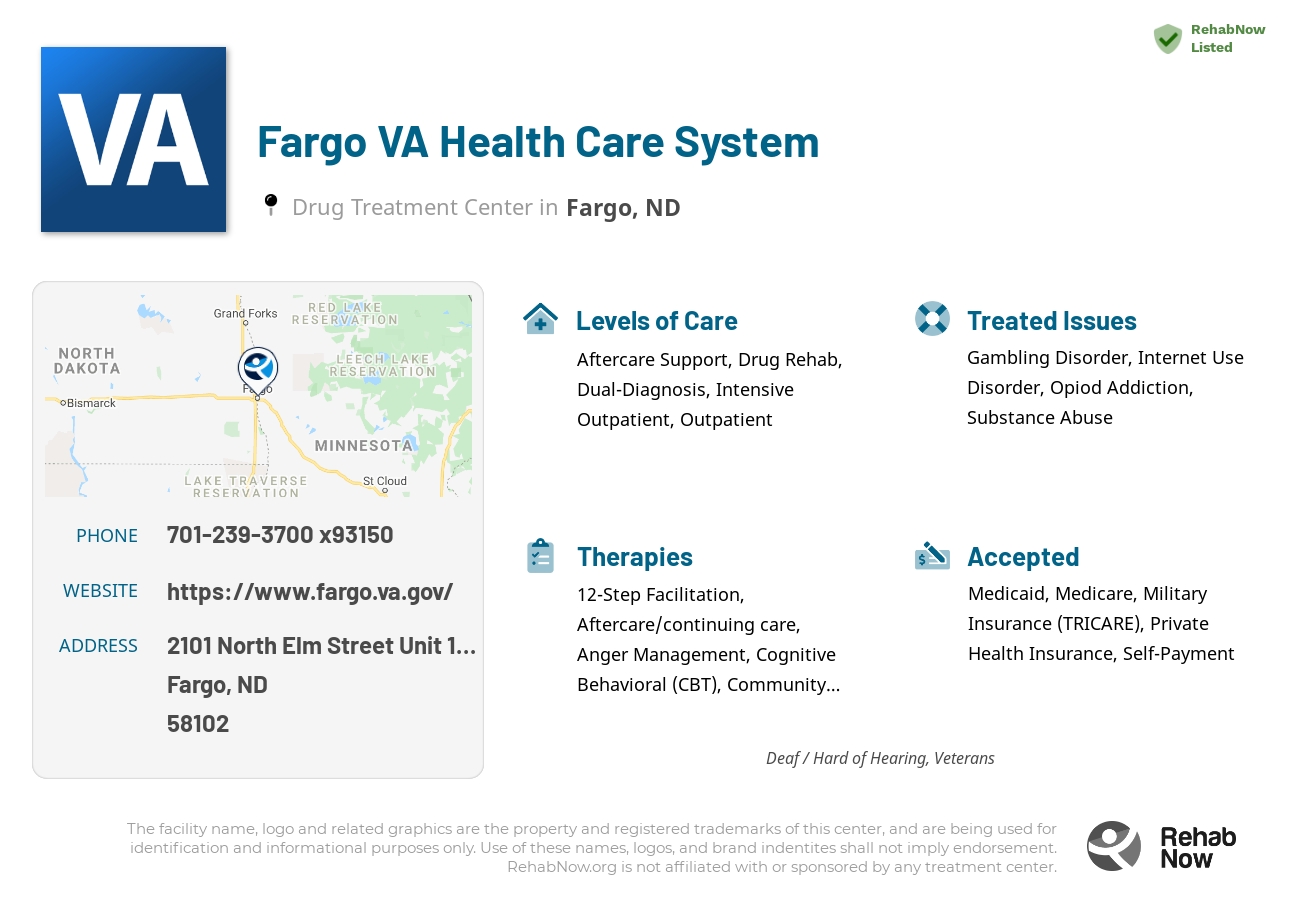 Helpful reference information for Fargo VA Health Care System, a drug treatment center in North Dakota located at: 2101 North Elm Street Unit 116-A, Fargo, ND 58102, including phone numbers, official website, and more. Listed briefly is an overview of Levels of Care, Therapies Offered, Issues Treated, and accepted forms of Payment Methods.