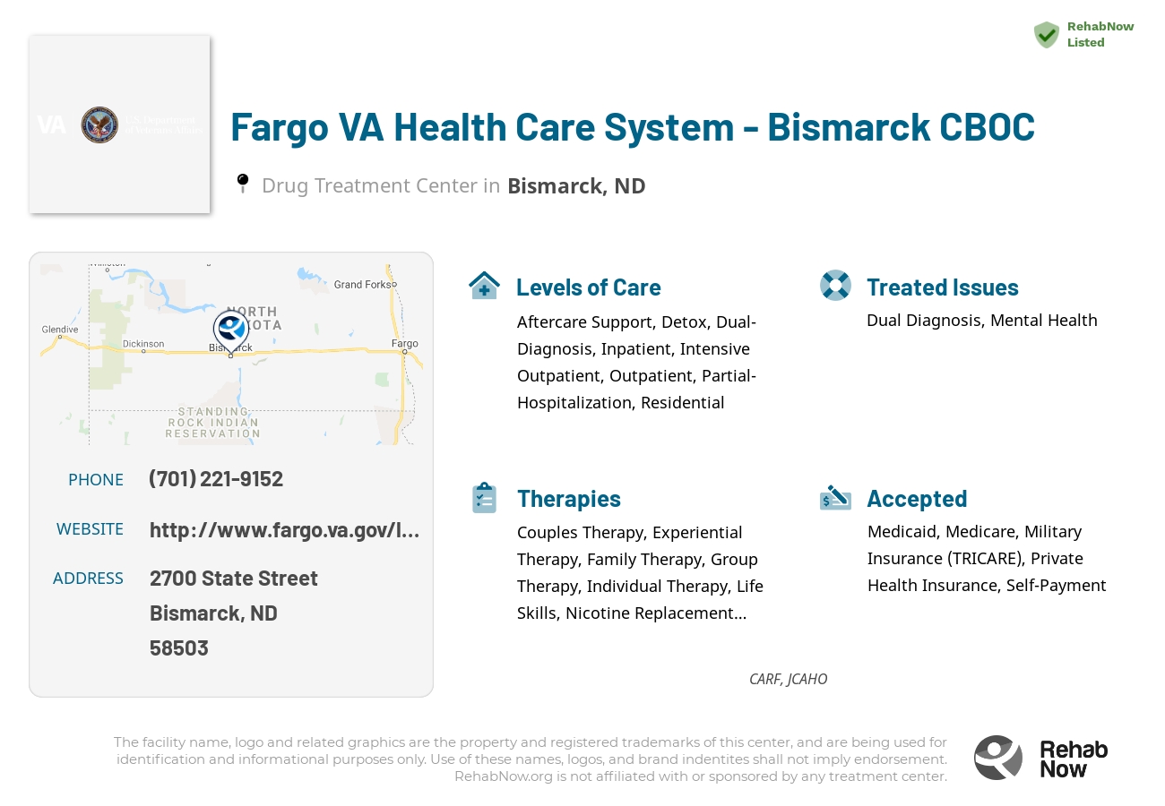 Helpful reference information for Fargo VA Health Care System - Bismarck CBOC, a drug treatment center in North Dakota located at: 2700 2700 State Street, Bismarck, ND 58503, including phone numbers, official website, and more. Listed briefly is an overview of Levels of Care, Therapies Offered, Issues Treated, and accepted forms of Payment Methods.