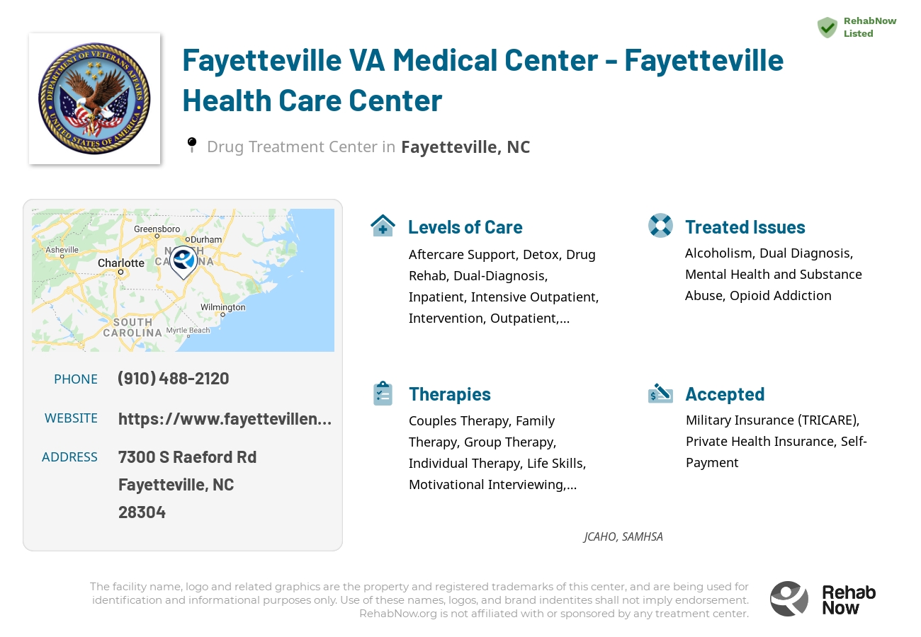 Helpful reference information for Fayetteville VA Medical Center - Fayetteville Health Care Center, a drug treatment center in North Carolina located at: 7300 S Raeford Rd, Fayetteville, NC 28304, including phone numbers, official website, and more. Listed briefly is an overview of Levels of Care, Therapies Offered, Issues Treated, and accepted forms of Payment Methods.