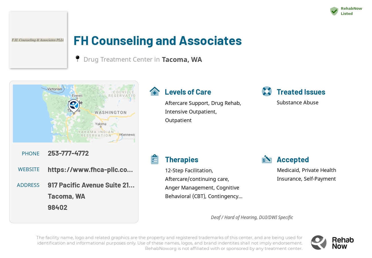 Helpful reference information for FH Counseling and Associates, a drug treatment center in Washington located at: 917 Pacific Avenue Suite 213-214, Tacoma, WA 98402, including phone numbers, official website, and more. Listed briefly is an overview of Levels of Care, Therapies Offered, Issues Treated, and accepted forms of Payment Methods.