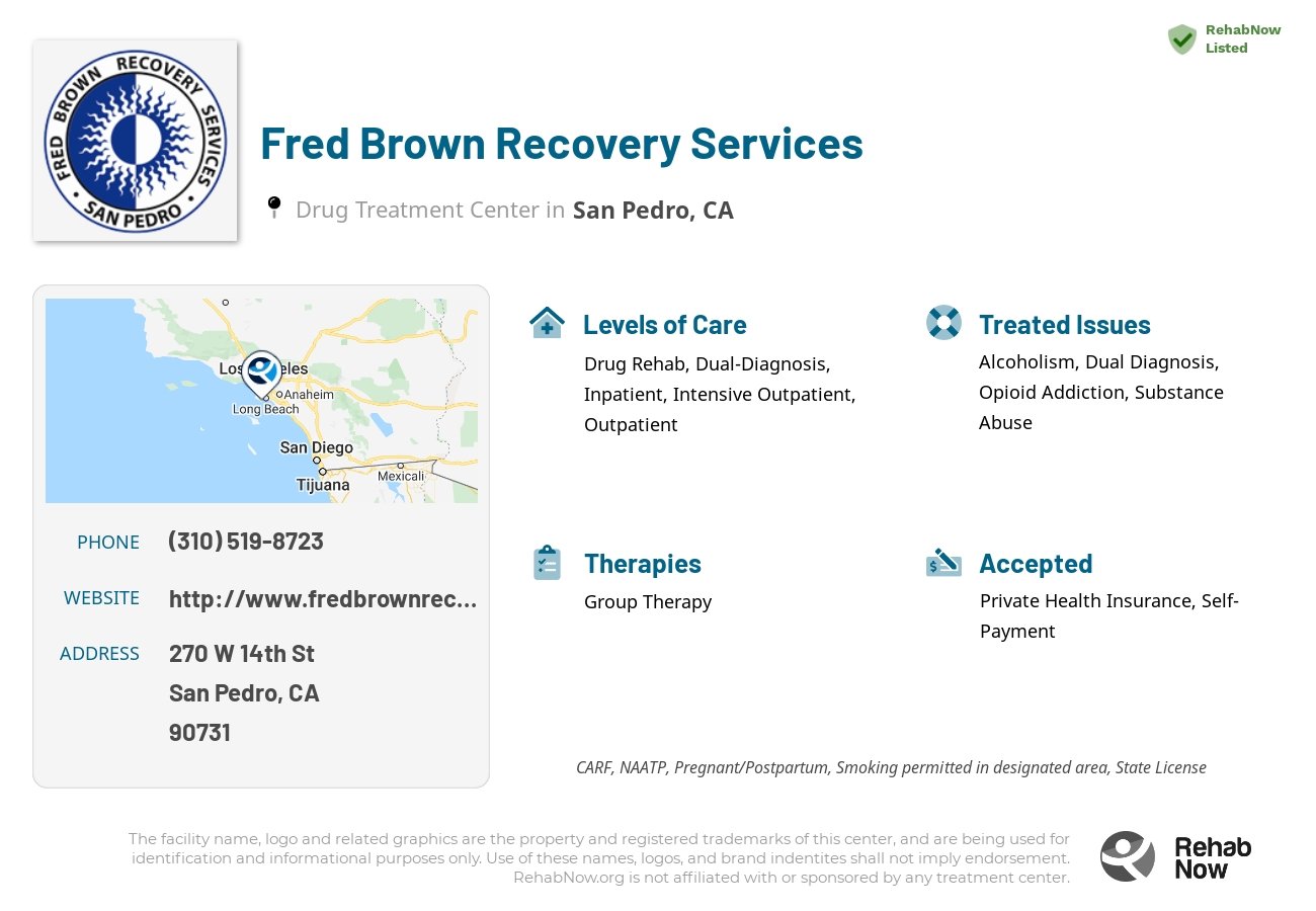 Helpful reference information for Fred Brown Recovery Services, a drug treatment center in California located at: 270 W 14th St, San Pedro, CA 90731, including phone numbers, official website, and more. Listed briefly is an overview of Levels of Care, Therapies Offered, Issues Treated, and accepted forms of Payment Methods.