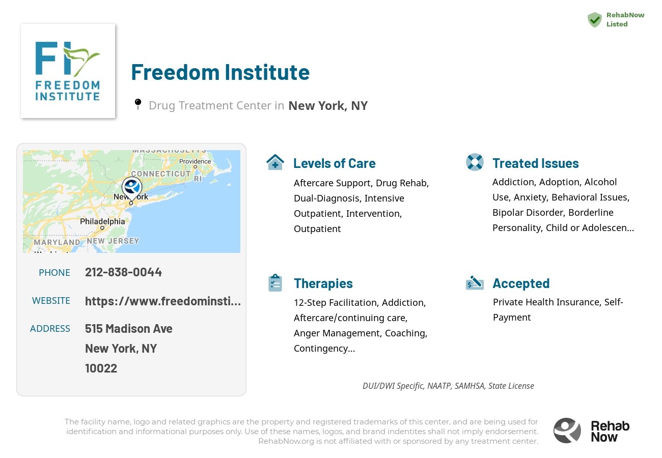Helpful reference information for Freedom Institute, a drug treatment center in New York located at: 515 Madison Ave, New York, NY 10022, including phone numbers, official website, and more. Listed briefly is an overview of Levels of Care, Therapies Offered, Issues Treated, and accepted forms of Payment Methods.