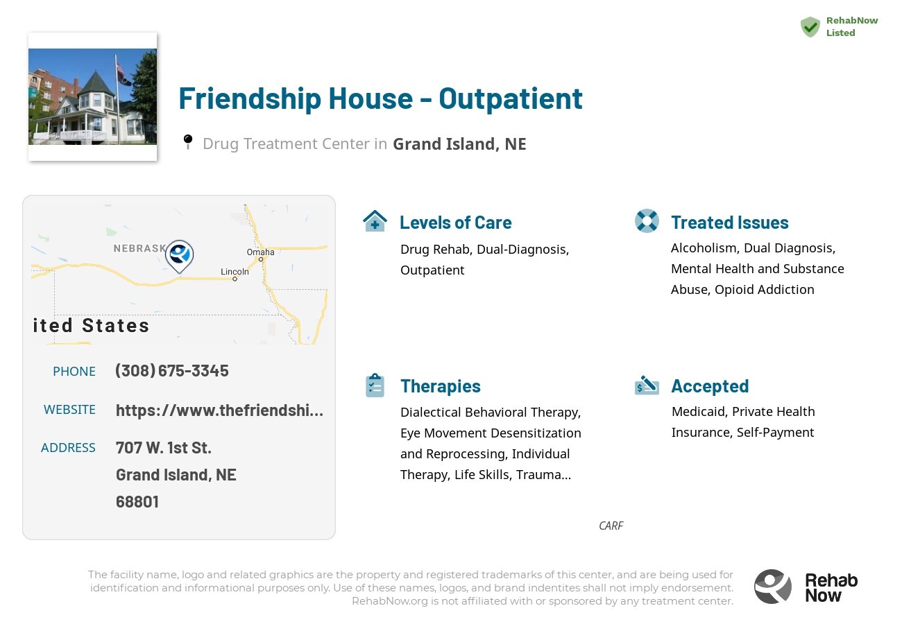 Helpful reference information for Friendship House - Outpatient, a drug treatment center in Nebraska located at: 707 707 W. 1st St., Grand Island, NE 68801, including phone numbers, official website, and more. Listed briefly is an overview of Levels of Care, Therapies Offered, Issues Treated, and accepted forms of Payment Methods.