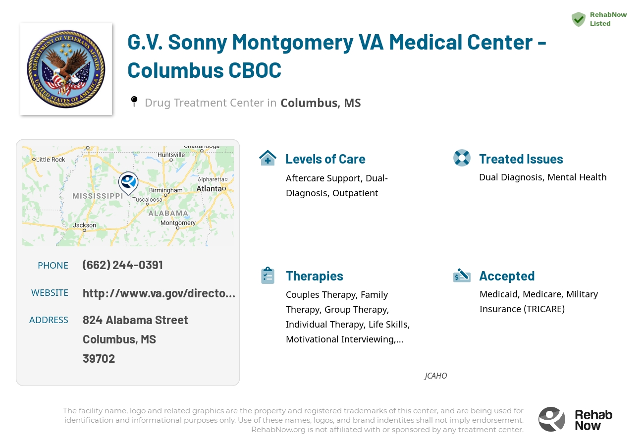 Helpful reference information for G.V. Sonny Montgomery VA Medical Center - Columbus CBOC, a drug treatment center in Mississippi located at: 824 824 Alabama Street, Columbus, MS 39702, including phone numbers, official website, and more. Listed briefly is an overview of Levels of Care, Therapies Offered, Issues Treated, and accepted forms of Payment Methods.