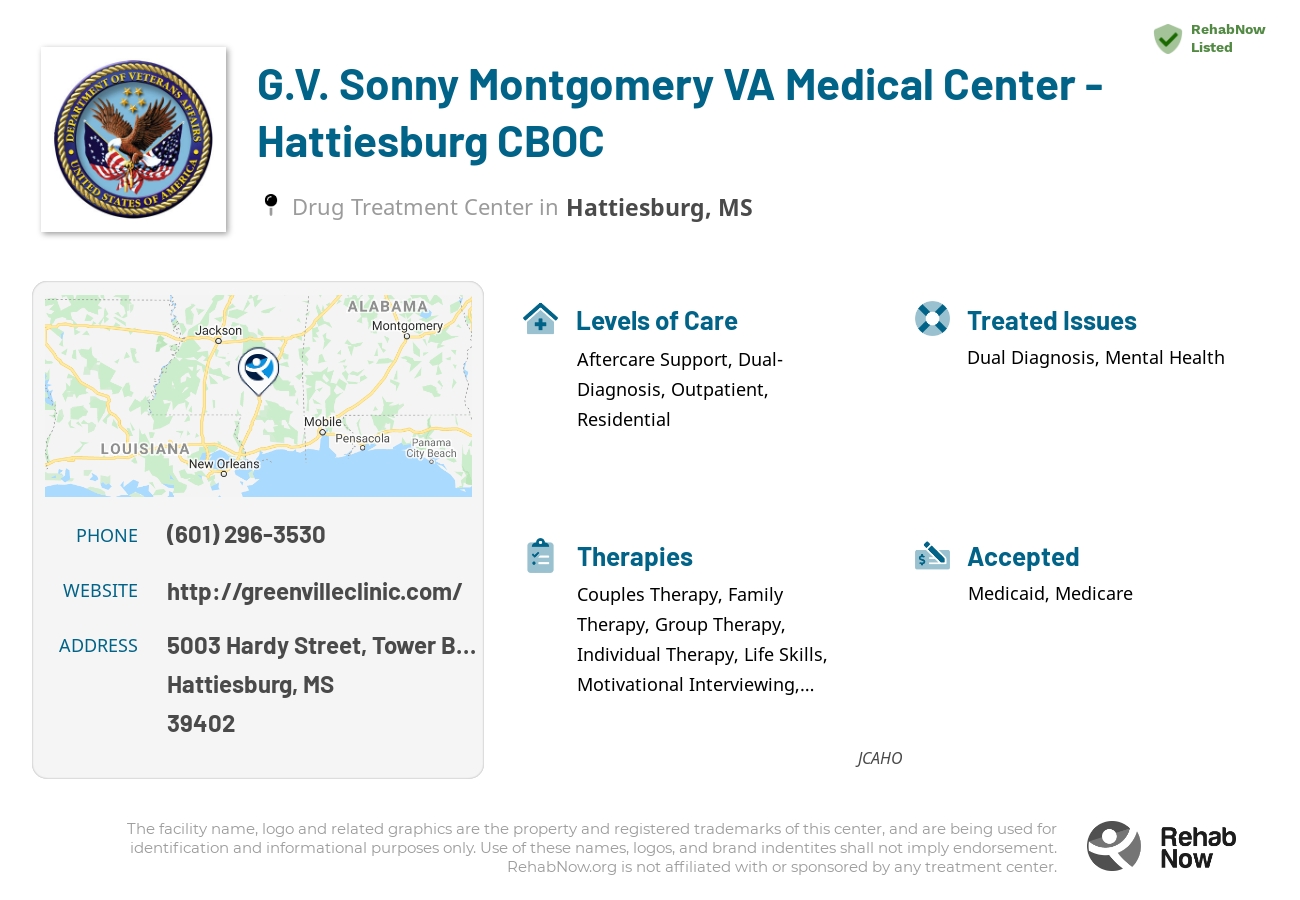 Helpful reference information for G.V. Sonny Montgomery VA Medical Center - Hattiesburg CBOC, a drug treatment center in Mississippi located at: 5003 5003 Hardy Street, Tower B, Suite 402, Hattiesburg, MS 39402, including phone numbers, official website, and more. Listed briefly is an overview of Levels of Care, Therapies Offered, Issues Treated, and accepted forms of Payment Methods.