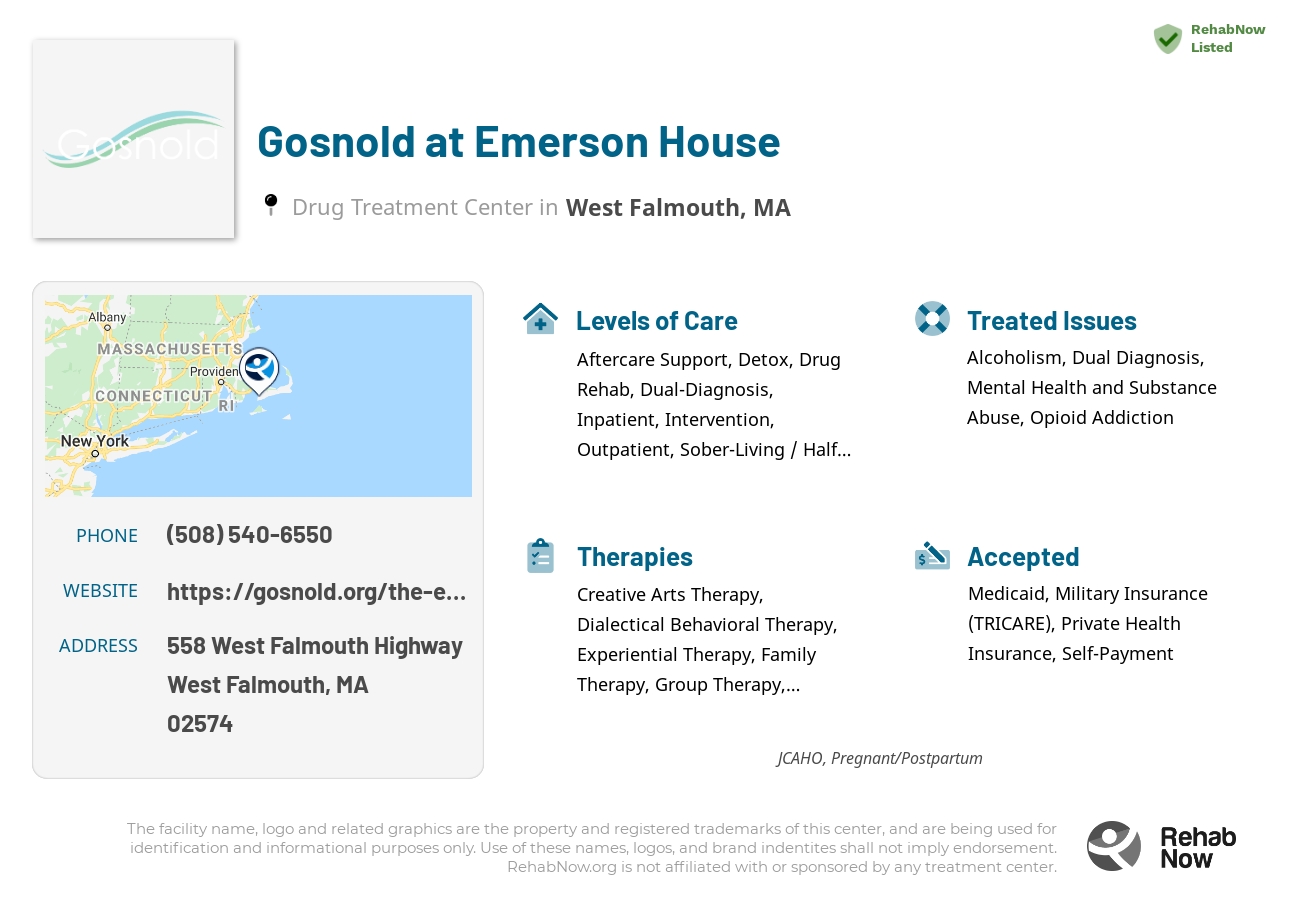 Helpful reference information for Gosnold at Emerson House, a drug treatment center in Massachusetts located at: 558 West Falmouth Highway, West Falmouth, MA, 02574, including phone numbers, official website, and more. Listed briefly is an overview of Levels of Care, Therapies Offered, Issues Treated, and accepted forms of Payment Methods.