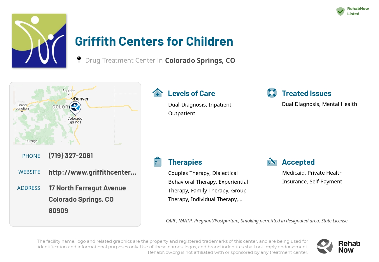 Helpful reference information for Griffith Centers for Children, a drug treatment center in Colorado located at: 17 17 North Farragut Avenue, Colorado Springs, CO 80909, including phone numbers, official website, and more. Listed briefly is an overview of Levels of Care, Therapies Offered, Issues Treated, and accepted forms of Payment Methods.
