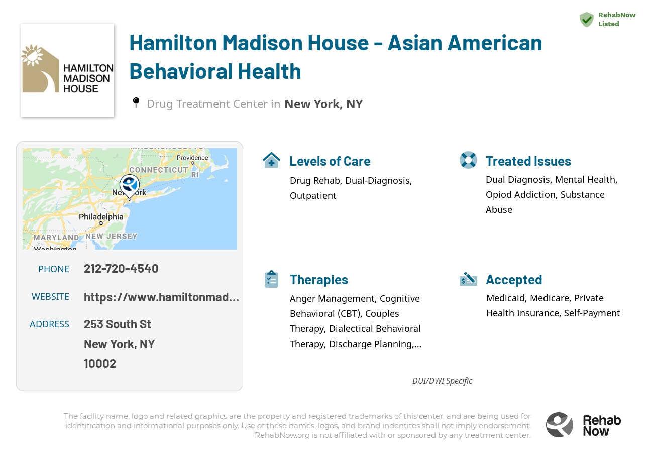 Helpful reference information for Hamilton Madison House - Asian American Behavioral Health, a drug treatment center in New York located at: 253 South St, New York, NY 10002, including phone numbers, official website, and more. Listed briefly is an overview of Levels of Care, Therapies Offered, Issues Treated, and accepted forms of Payment Methods.