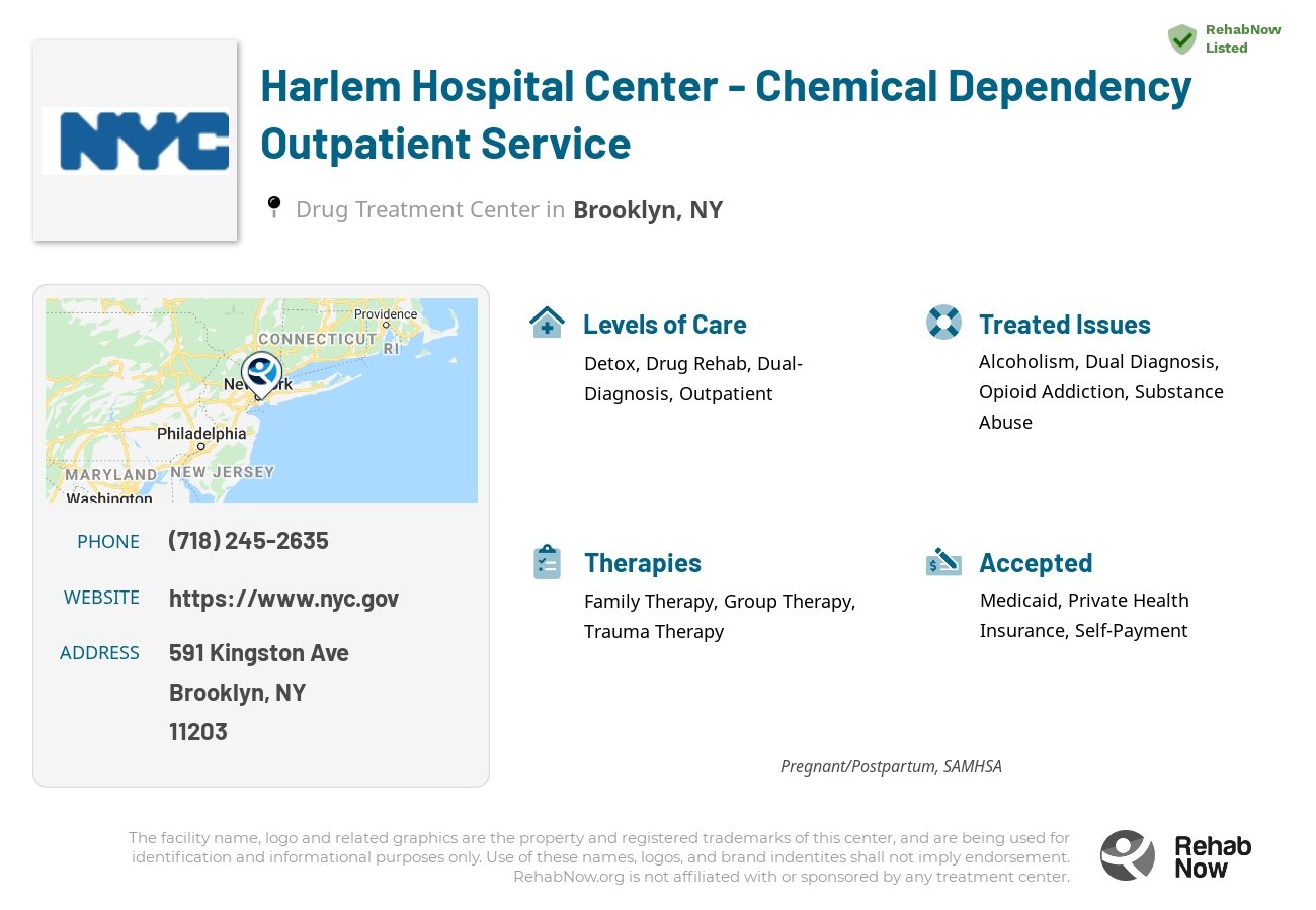 Helpful reference information for Harlem Hospital Center - Chemical Dependency Outpatient Service, a drug treatment center in New York located at: 591 Kingston Ave, Brooklyn, NY 11203, including phone numbers, official website, and more. Listed briefly is an overview of Levels of Care, Therapies Offered, Issues Treated, and accepted forms of Payment Methods.