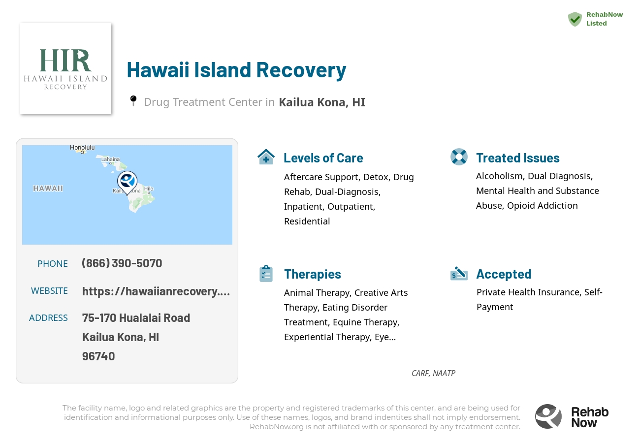Helpful reference information for Hawaii Island Recovery, a drug treatment center in Hawaii located at: 75-170 Hualalai Road, Kailua Kona, HI, 96740, including phone numbers, official website, and more. Listed briefly is an overview of Levels of Care, Therapies Offered, Issues Treated, and accepted forms of Payment Methods.