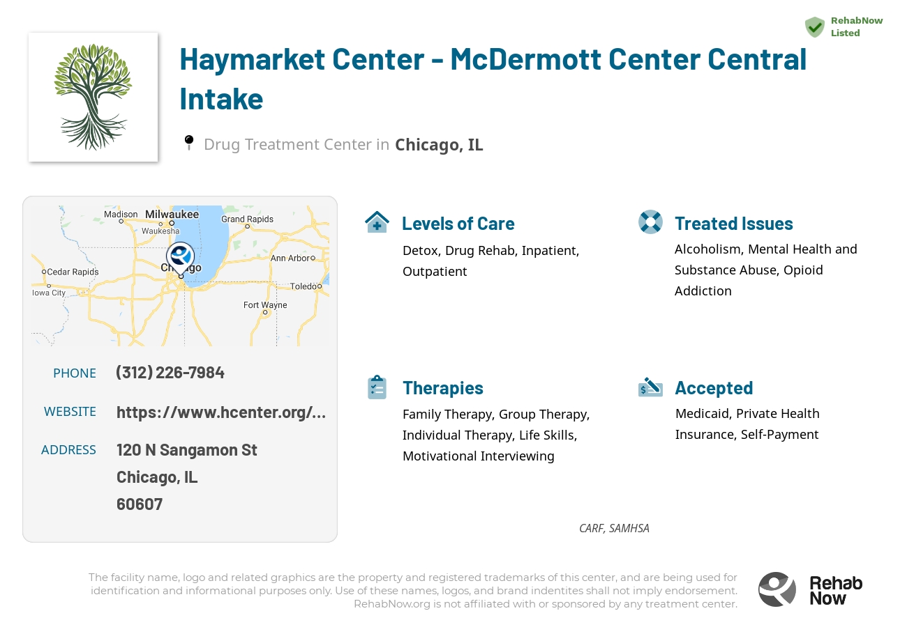 Helpful reference information for Haymarket Center - McDermott Center Central Intake, a drug treatment center in Illinois located at: 120 N Sangamon St, Chicago, IL 60607, including phone numbers, official website, and more. Listed briefly is an overview of Levels of Care, Therapies Offered, Issues Treated, and accepted forms of Payment Methods.