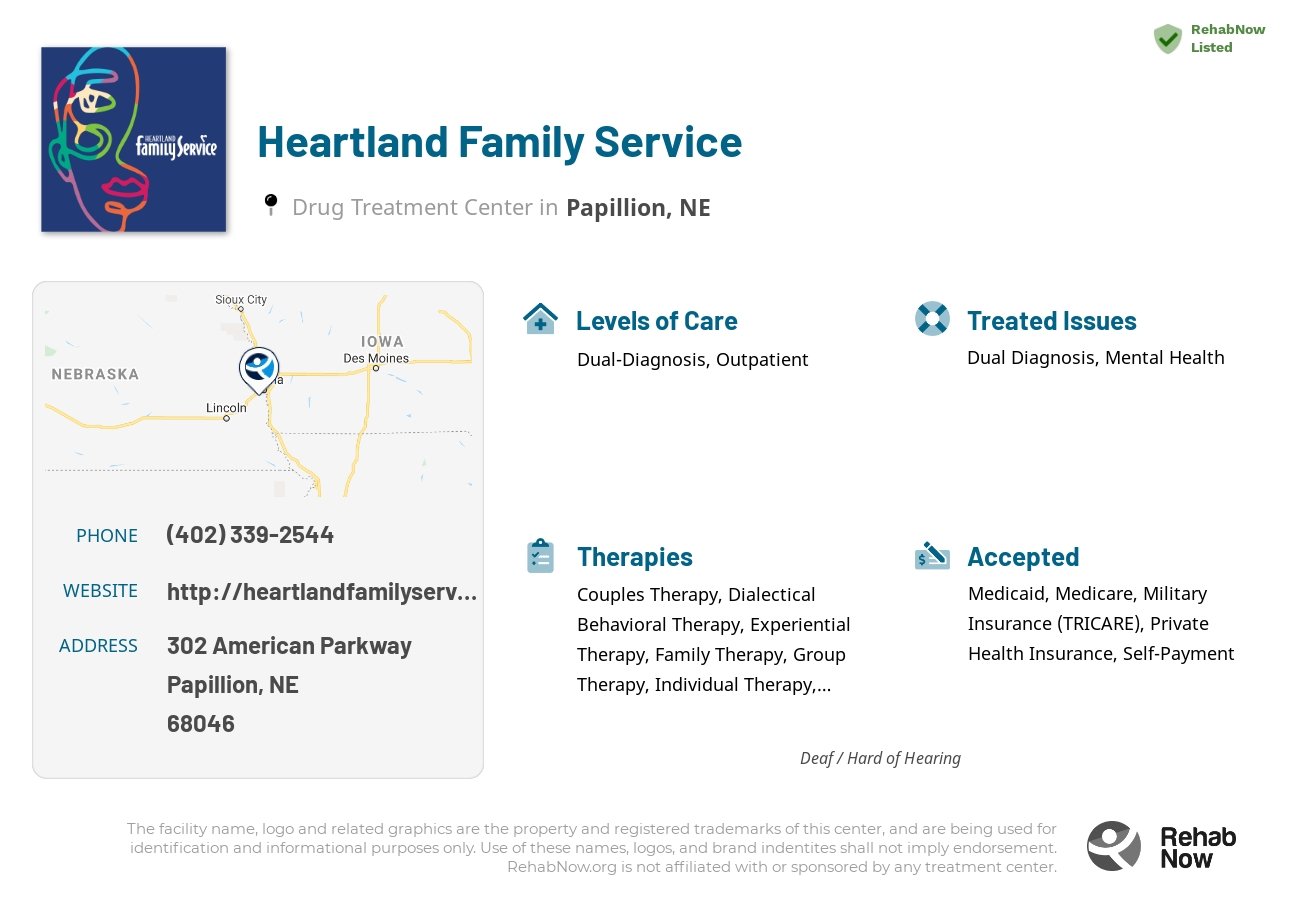 Helpful reference information for Heartland Family Service, a drug treatment center in Nebraska located at: 302 302 American Parkway, Papillion, NE 68046, including phone numbers, official website, and more. Listed briefly is an overview of Levels of Care, Therapies Offered, Issues Treated, and accepted forms of Payment Methods.