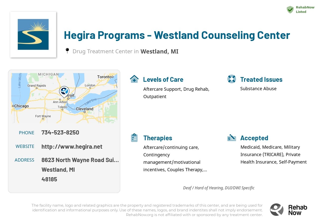 Helpful reference information for Hegira Programs - Westland Counseling Center, a drug treatment center in Michigan located at: 8623 North Wayne Road Suite 210, Westland, MI 48185, including phone numbers, official website, and more. Listed briefly is an overview of Levels of Care, Therapies Offered, Issues Treated, and accepted forms of Payment Methods.