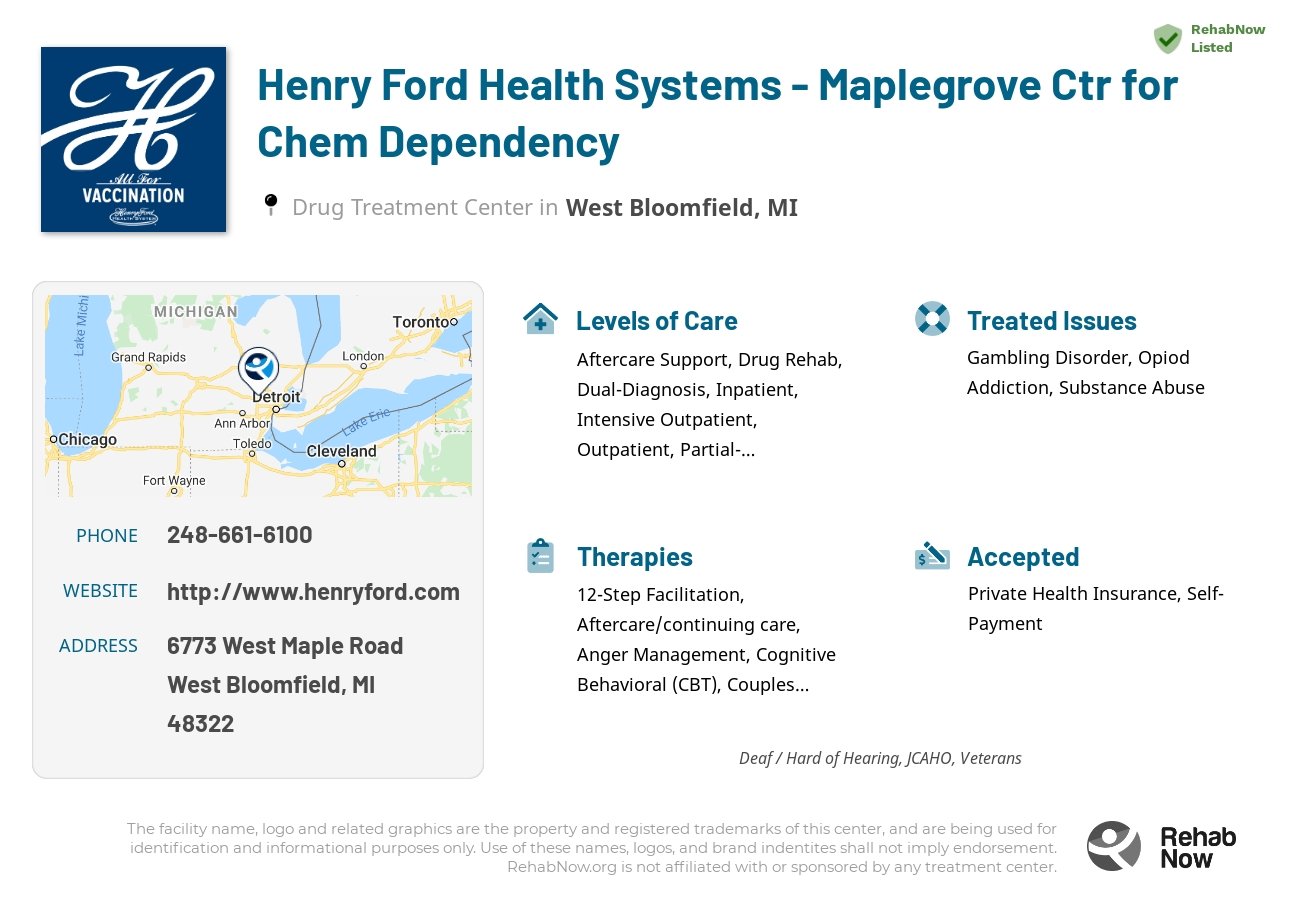 Helpful reference information for Henry Ford Health Systems - Maplegrove Ctr for Chem Dependency, a drug treatment center in Michigan located at: 6773 West Maple Road, West Bloomfield, MI 48322, including phone numbers, official website, and more. Listed briefly is an overview of Levels of Care, Therapies Offered, Issues Treated, and accepted forms of Payment Methods.