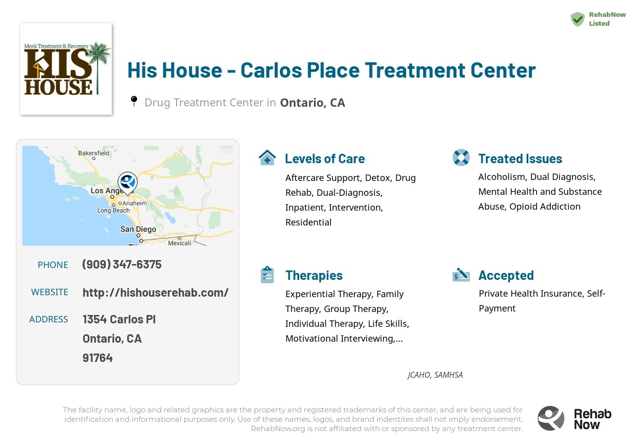 Helpful reference information for His House - Carlos Place Treatment Center, a drug treatment center in California located at: 1354 Carlos Pl, Ontario, CA 91764, including phone numbers, official website, and more. Listed briefly is an overview of Levels of Care, Therapies Offered, Issues Treated, and accepted forms of Payment Methods.