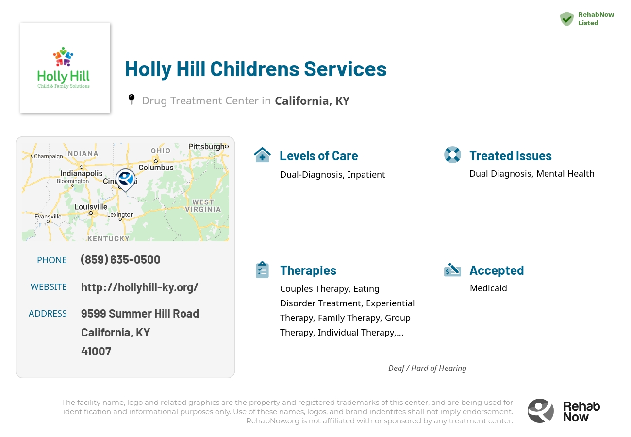 Helpful reference information for Holly Hill Childrens Services, a drug treatment center in Kentucky located at: 9599 Summer Hill Road, California, KY, 41007, including phone numbers, official website, and more. Listed briefly is an overview of Levels of Care, Therapies Offered, Issues Treated, and accepted forms of Payment Methods.