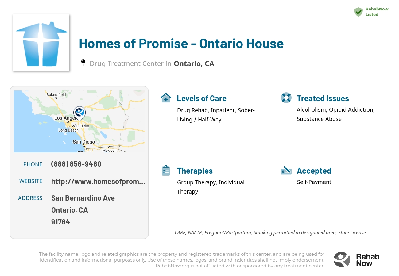 Helpful reference information for Homes of Promise - Ontario House, a drug treatment center in California located at: San Bernardino Ave, Ontario, CA 91764, including phone numbers, official website, and more. Listed briefly is an overview of Levels of Care, Therapies Offered, Issues Treated, and accepted forms of Payment Methods.