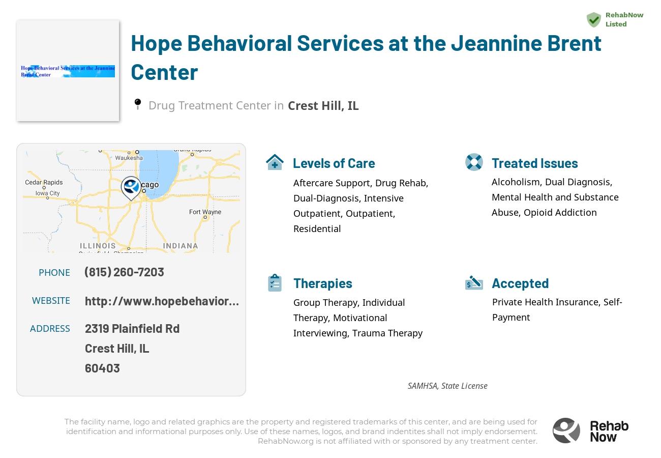 Helpful reference information for Hope Behavioral Services at the Jeannine Brent Center, a drug treatment center in Illinois located at: 2319 Plainfield Rd, Crest Hill, IL 60403, including phone numbers, official website, and more. Listed briefly is an overview of Levels of Care, Therapies Offered, Issues Treated, and accepted forms of Payment Methods.