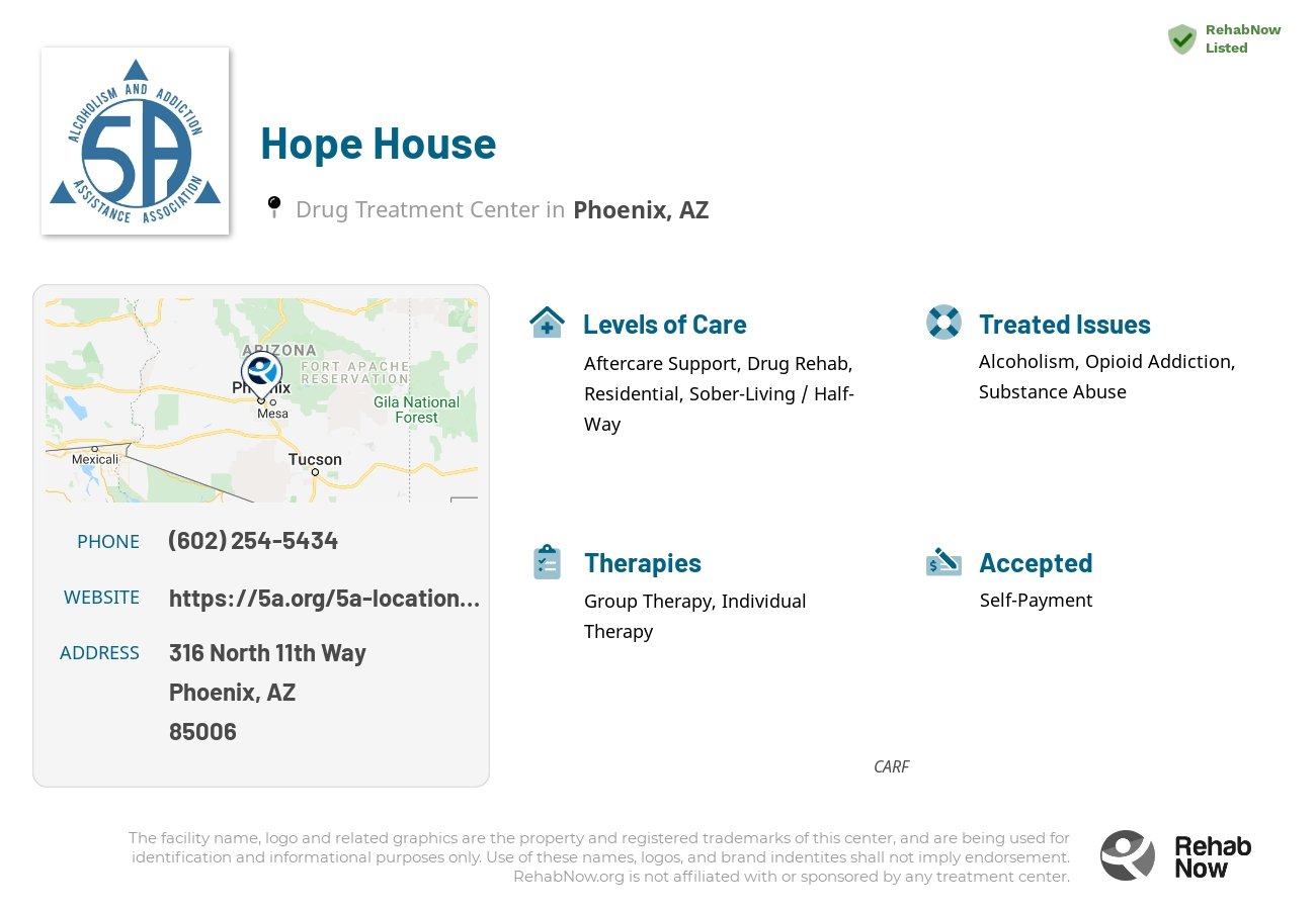 Helpful reference information for Hope House, a drug treatment center in Arizona located at: 316 316 North 11th Way, Phoenix, AZ 85006, including phone numbers, official website, and more. Listed briefly is an overview of Levels of Care, Therapies Offered, Issues Treated, and accepted forms of Payment Methods.