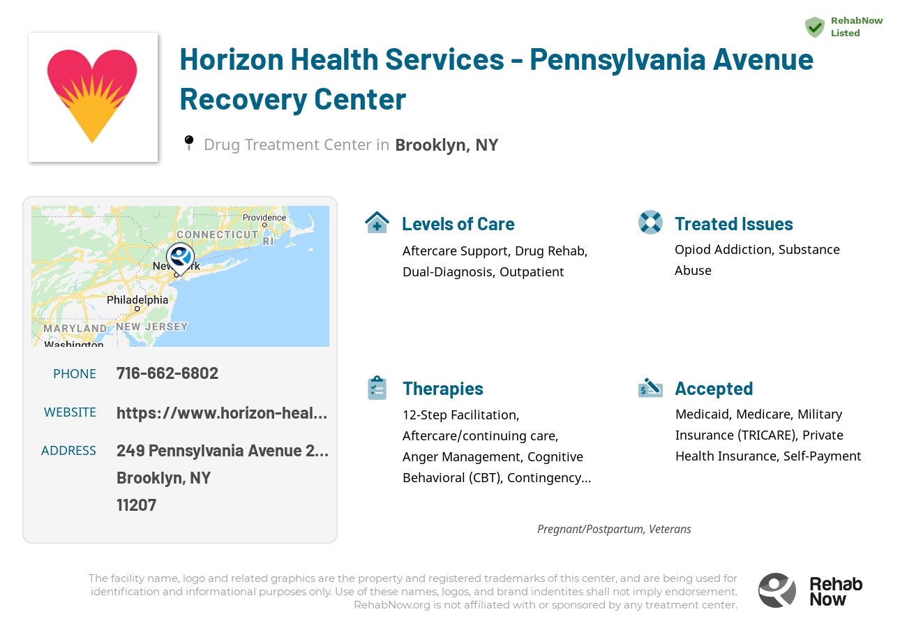 Helpful reference information for Horizon Health Services - Pennsylvania Avenue Recovery Center, a drug treatment center in New York located at: 249 Pennsylvania Avenue 2nd and 3rd Floors, Brooklyn, NY 11207, including phone numbers, official website, and more. Listed briefly is an overview of Levels of Care, Therapies Offered, Issues Treated, and accepted forms of Payment Methods.