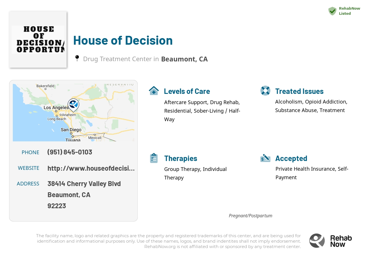 Helpful reference information for House of Decision, a drug treatment center in California located at: 38414 Cherry Valley Blvd, Beaumont, CA 92223, including phone numbers, official website, and more. Listed briefly is an overview of Levels of Care, Therapies Offered, Issues Treated, and accepted forms of Payment Methods.